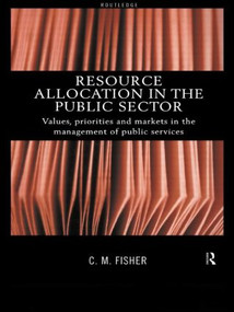 Resource Allocation in the Public Sector (Values, Priorities and Markets in the Management of Public Services) by Colin Fisher, 9780415178747