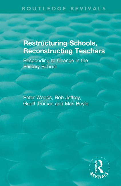 Restructuring Schools, Reconstructing Teachers (Responding to Change in the Primary School) - 9780367346508 by Peter Woods, Bob Jeffrey, Geoff Troman, Mari Boyle, 9780367346508