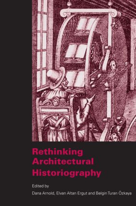 Rethinking Architectural Historiography by Dana Arnold, Elvan Altan Ergut, Belgin Turan Ozkaya, 9780415360852