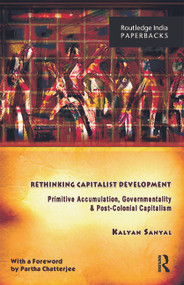Rethinking Capitalist Development (Primitive Accumulation, Governmentality and Post-Colonial Capitalism) - 9780415735469 by Kalyan Sanyal, 9780415735469