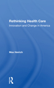Rethinking Health Care (Innovation And Change In America) - 9780367301347 by Max Heirich, 9780367301347