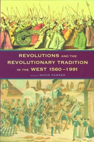 Revolutions and the Revolutionary Tradition (In the West 1560-1991) by David Parker, 9780415172950