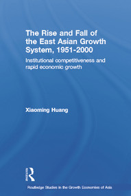 The Rise and Fall of the East Asian Growth System, 1951-2000 (Institutional Competitiveness and Rapid Economic Growth) - 9780415651509 by Huang Xiaoming, 9780415651509