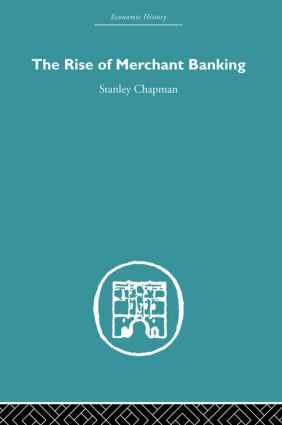 The Rise of Merchant Banking by Stanley Chapman, 9780415489485