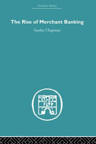 The Rise of Merchant Banking by Stanley Chapman, 9780415489485