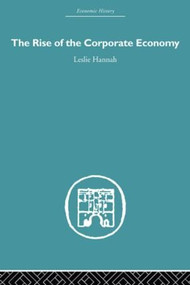 The Rise of the Corporate Economy by Leslie Hannah, 9780415489478