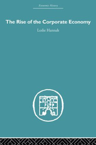 The Rise of the Corporate Economy by Leslie Hannah, 9780415489478