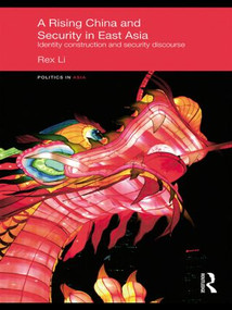 A Rising China and Security in East Asia (Identity Construction and Security Discourse) - 9780415449410 by Rex Li, 9780415449410