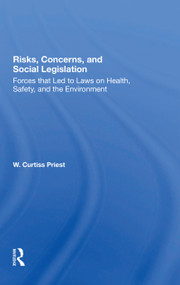 Risks, Concerns, And Social Legislation (Forces That Led To Laws On Health, Safety, And The Environment) - 9780367301606 by W. Curtiss Priest, 9780367301606