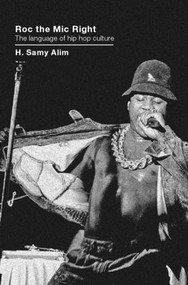 Roc the Mic Right (The Language of Hip Hop Culture) by H. Samy Alim, 9780415358781