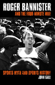 Roger Bannister and the Four-Minute Mile (Sports Myth and Sports History) - 9780415346078 by John Bale, 9780415346078