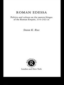Roman Edessa (Politics and Culture on the Eastern Fringes of the Roman Empire, 114 - 242 C.E.) - 9780415620093 by Steven K. Ross, 9780415620093