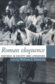 Roman Eloquence (Rhetoric in Society and Literature) by William J. Dominik, 9780415125451