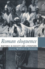Roman Eloquence (Rhetoric in Society and Literature) by William J. Dominik, 9780415125451