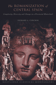 The Romanization of Central Spain (Complexity, Diversity and Change in a Provincial Hinterland) - 9780415620079 by Leonard A. Curchin, 9780415620079