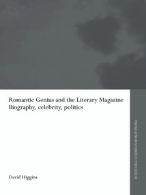 Romantic Genius and the Literary Magazine (Biography, Celebrity, Politics) - 9780415654098 by David Higgins, 9780415654098