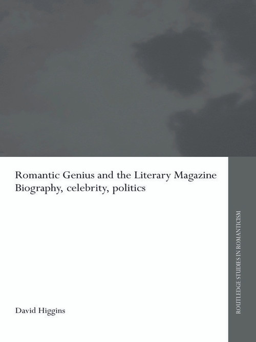 Romantic Genius and the Literary Magazine (Biography, Celebrity, Politics) - 9780415654098 by David Higgins, 9780415654098