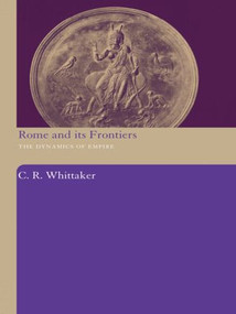 Rome and its Frontiers (The Dynamics of Empire) - 9780415486781 by C R Whittaker, 9780415486781