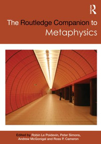 The Routledge Companion to Metaphysics by Robin Le Poidevin, Peter Simons, Andrew McGonigal, Ross Cameron, 9780415493963