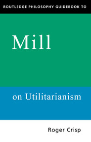 Routledge Philosophy GuideBook to Mill on Utilitarianism - 9780415109789 by Roger Crisp, 9780415109789