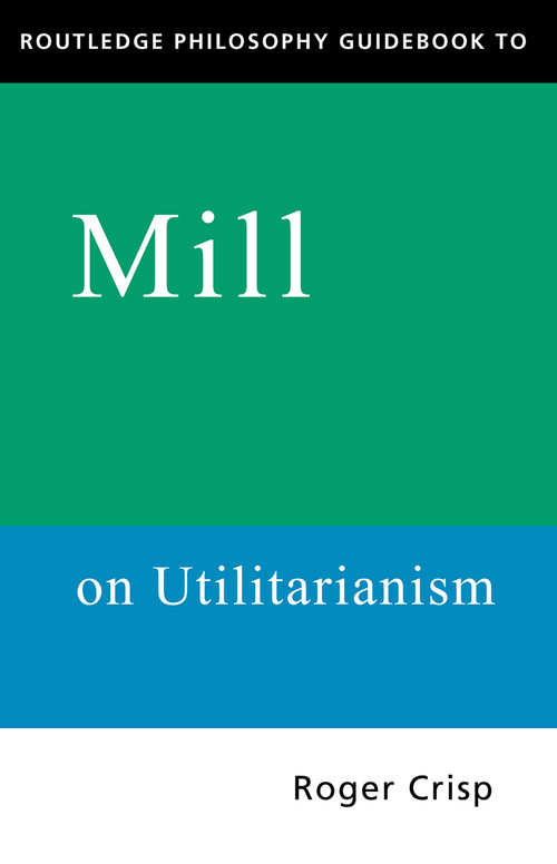 Routledge Philosophy GuideBook to Mill on Utilitarianism - 9780415109789 by Roger Crisp, 9780415109789