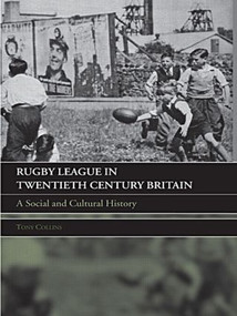Rugby League in Twentieth Century Britain (A Social and Cultural History) by Tony Collins, 9780415396158