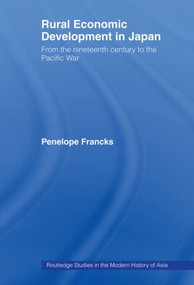 Rural Economic Development in Japan (From the Nineteenth Century to the Pacific War) by Penelope Francks, 9780415444064