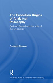 The Russellian Origins of Analytical Philosophy (Bertrand Russell and the Unity of the Proposition) - 9780415591546 by Graham Stevens, 9780415591546