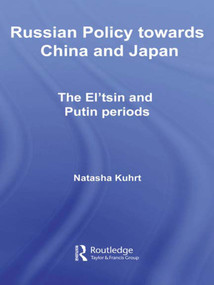 Russian Policy towards China and Japan (The El'tsin and Putin Periods) by Natasha Kuhrt, 9780415674881