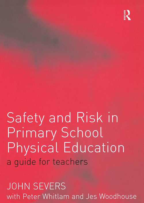 Safety and Risk in Primary School Physical Education by John Severs, 9780415268790