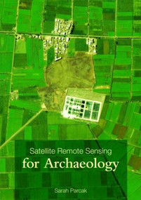 Satellite Remote Sensing for Archaeology by Sarah H. Parcak, 9780415448789