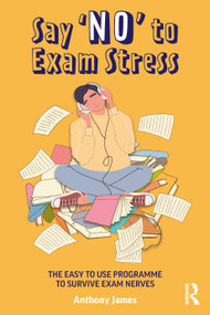 Say 'No' to Exam Stress (The Easy to Use Programme to Survive Exam Nerves) - 9780367482565 by Anthony James, 9780367482565
