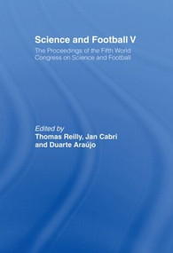 Science and Football V (The Proceedings of the Fifth World Congress on Sports Science and Football) by Thomas Reilly, Jan Cabri, Duarte Araújo, 9780415484800