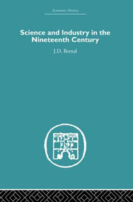 Science and Industry in the Nineteenth Century by J.D. Bernal, 9780415514200