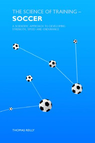 The Science of Training - Soccer (A Scientific Approach to Developing Strength, Speed and Endurance) by Thomas Reilly, 9780415384476
