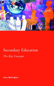 Secondary Education: The Key Concepts by Jerry Wellington, 9780415344043