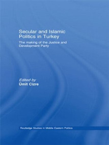 Secular and Islamic Politics in Turkey (The Making of the Justice and Development Party) - 9780415599405 by Ümit Cizre, 9780415599405