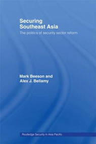 Securing Southeast Asia (The Politics of Security Sector Reform) by Mark Beeson, Alex Bellamy, 9780415491747