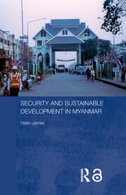 Security and Sustainable Development in Myanmar by Helen James, 9780415545747