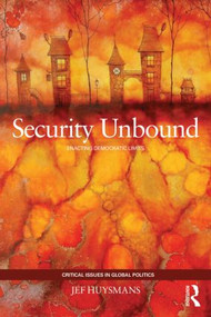 Security Unbound (Enacting Democratic Limits) - 9780415440219 by Jef Huysmans, 9780415440219