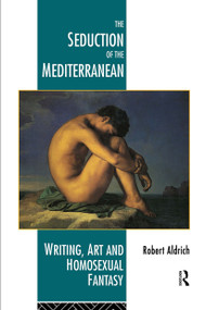 The Seduction of the Mediterranean (Writing, Art and Homosexual Fantasy) - 9780415093125 by Robert Aldrich, 9780415093125