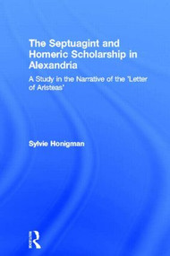 The Septuagint and Homeric Scholarship in Alexandria (A Study in the Narrative of the 'Letter of Aristeas') - 9780415518543 by Sylvie Honigman, 9780415518543