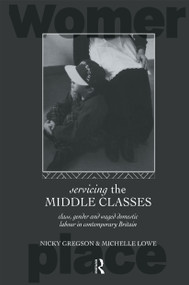 Servicing the Middle Classes (Class, Gender and Waged Domestic Work in Contemporary Britain) - 9780415085311 by Nicky Gregson, Michelle Lowe, 9780415085311