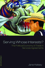 Serving Whose Interests? (The Political Economy of Trade in Services Agreements) by Jane Kelsey, 9780415448222