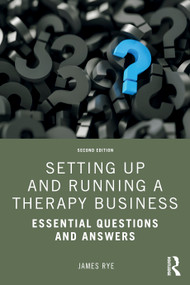 Setting Up and Running a Therapy Business (Essential Questions and Answers) - 9780367419509 by James Rye, 9780367419509