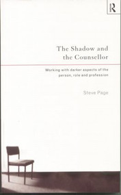 The Shadow and the Counsellor (Working with the Darker Aspects of the Person, the Role and the Profession) - 9780415131452 by Steve Page, 9780415131452