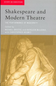 Shakespeare and Modern Theatre (The Performance of Modernity) - 9780415219853 by Michael Bristol, Kathleen McLuskie, Christopher Holmes, 9780415219853