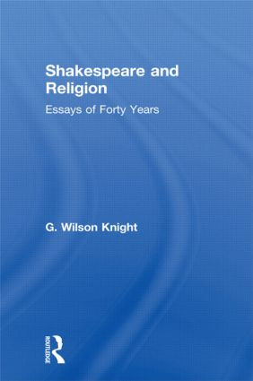 Shakespeare and Religion (Essays of Forty Years) by G. Wilson Knight, 9780415606646