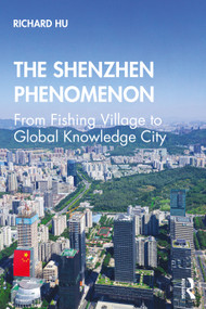 The Shenzhen Phenomenon (From Fishing Village to Global Knowledge City) - 9780367416768 by Richard Hu, 9780367416768