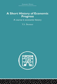 Short History of Economic Progress (A Course in Economic History) by Y.S. Brenner, 9780415512367
